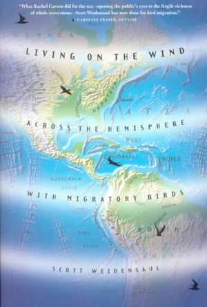 Living on the Wind: Across the Hemisphere with Migratory Birds de Scott Weidensaul