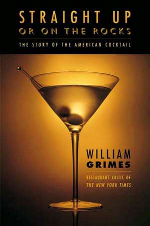 Straight Up or on the Rocks: The Story of the American Cocktail de William Grimes