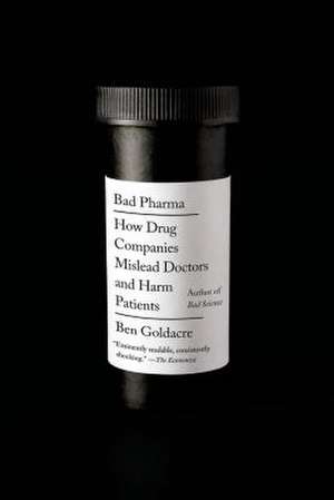 Bad Pharma: How Drug Companies Mislead Doctors and Harm Patients de Ben Goldacre