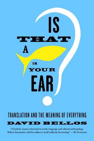 Is That a Fish in Your Ear?: Translation and the Meaning of Everything de David Bellos