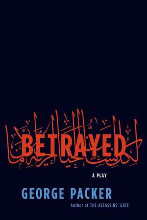 Betrayed: A Play de George Packer