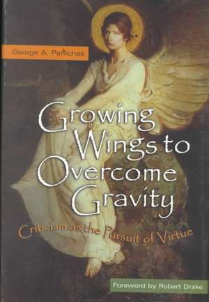 Growing Wings to Overcome Gravity: Criticism as the Pursuit of Virture de George A. Panichas