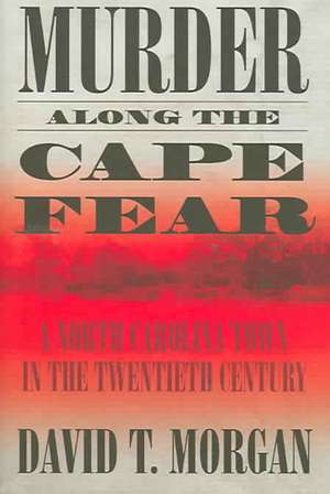 Murder Along the Cape Fear: A North Carolina Town in the Twentieth Century de David T. Morgan