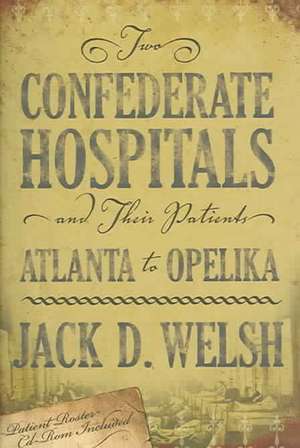 Two Confederate Hospitals and Their Patients: Atlanta to Opelika de Jack D. Welsh