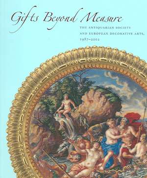 Gifts Beyond Measure: The Antiquarian Society and European Decorative Arts, 1987-2002 de Gregory Nosan