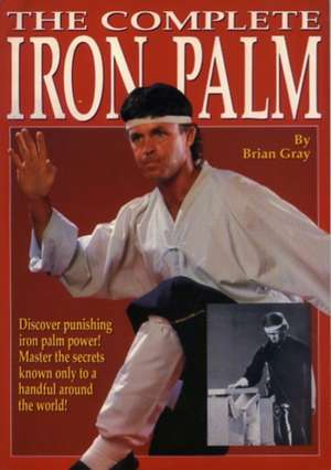 The Complete Iron Palm de Brian Gray