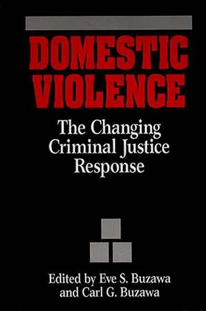 Domestic Violence: The Changing Criminal Justice Response de Eve S. Buzawa