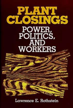 Plant Closings: Power, Politics, and Workers de Lawrence E. Rothstein