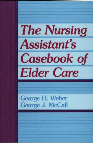 The Nursing Assistant's Casebook of Elder Care de George H. Weber