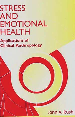 Stress and Emotional Health: Applications of Clinical Anthropology de John Rush