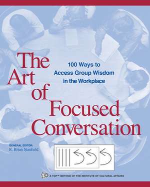 The Art of Focused Conversation de R. Brian Stanfield