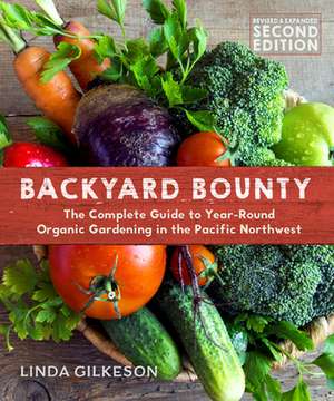 Backyard Bounty - Revised & Expanded 2nd Edition: The Complete Guide to Year-Round Gardening in the Pacific Northwest de Linda Gilkeson