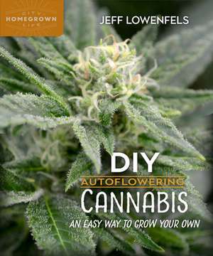 DIY Autoflowering Cannabis: An Easy Way to Grow Your Own de Jeff Lowenfels