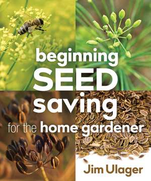 Beginning Seed Saving for the Home Gardener de James Ulager