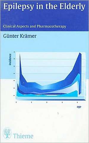 Epilepsy in the Elderly: Clinical Aspects and Pharmacotherapy de Guenter Kraemer