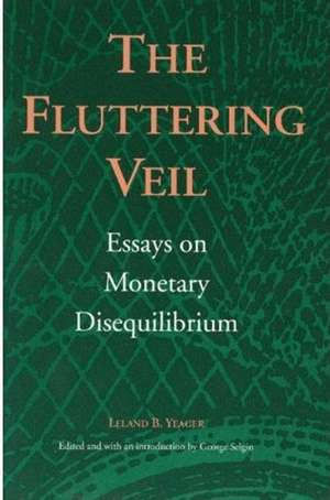 Fluttering Veil: Essays on Monetary Disequilibrium de Leland Yeager