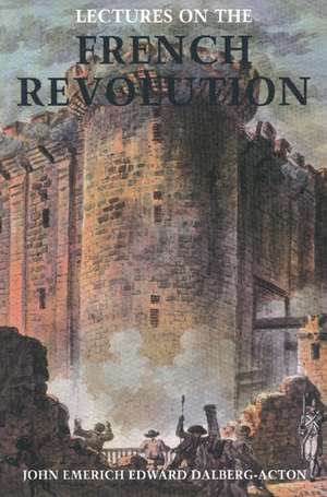 LECTURES ON THE FRENCH REVOLUTION de JOHN EMERICH E DALBERG-ACTON