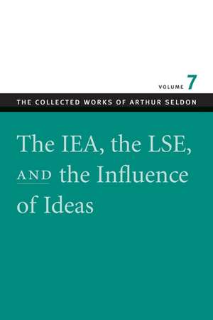 IEA, THE LSE, AND THE INFLUENCE OF IDEAS, THE de ARTHUR SELDON