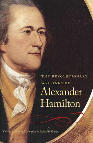 REVOLUTIONARY WRITINGS OF ALEXANDER HAMILTON, THE de ALEXANDER HAMILTON