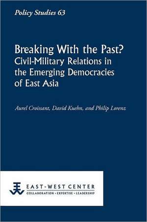 Breaking with the Past? Civil-Military Relations in the Emerging Democracies of East Asia de Aurel Croissant