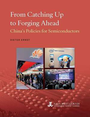 From Catching Up to Forging Ahead: China's Policies for Semiconductors de Dieter Ernst