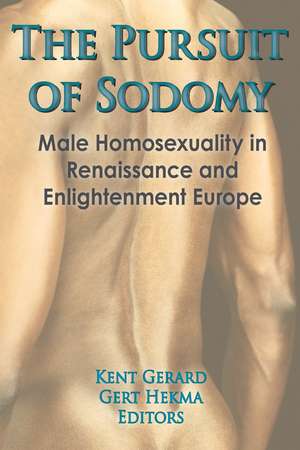 The Pursuit of Sodomy: Male Homosexuality in Renaissance and Enlightenment Europe de Kent Gerard