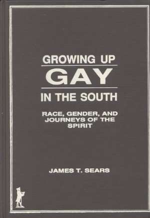 Growing Up Gay in the South: Race, Gender, and Journeys of the Spirit de James Sears