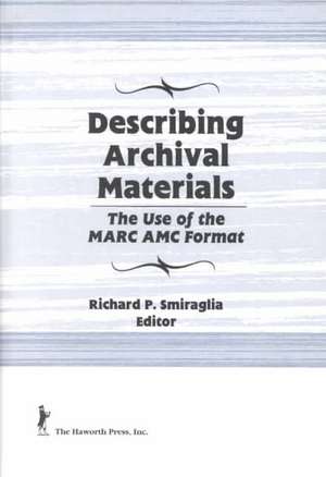 Describing Archival Materials: The Use of the MARC AMC Format de Richard Smiraglia