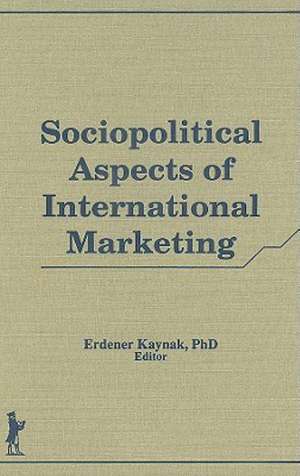 International Marketing: Sociopolitical and Behavioral Aspects de Erdener Kaynak