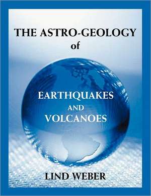 The Astro-Geology of Earthquakes and Volcanoes de Lind Weber