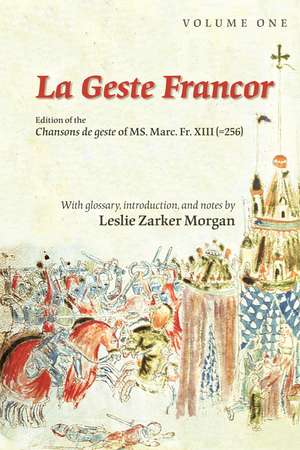 La Geste Francor: Edition of the Chansons de geste of MS. Marc. Fr. XIII (=256) de Leslie Zarker Morgan