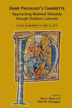 Dame Philology’s Charrette: Approaching Medieval Textuality through Chrétien’s Lancelot: Essays in Memory of Karl D. Uitti de Gina L. Greco