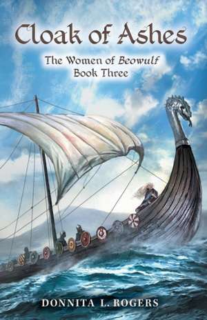 Cloak of Ashes: The Women of Beowulf Book Three de Donnita L. Rogers