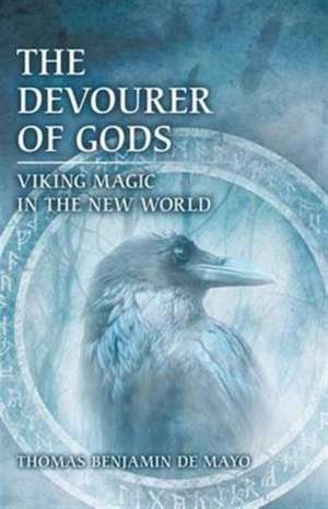 The Devourer of Gods: Viking Magic in the New World de Thomas Benjamin De Mayo