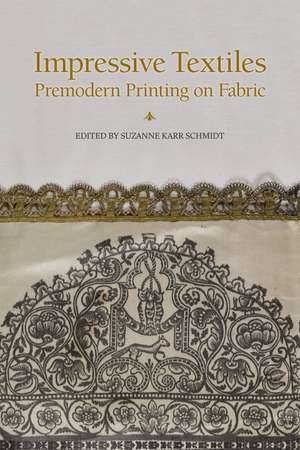 Impressive Textiles: Premodern Printing on Fabric de Suzanne Karr Schmidt