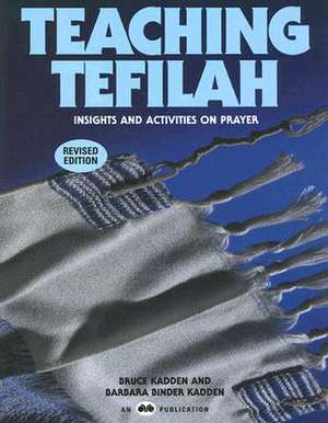 Teaching Tefilah: Insights and Activities on Prayer de Bruce Kadden