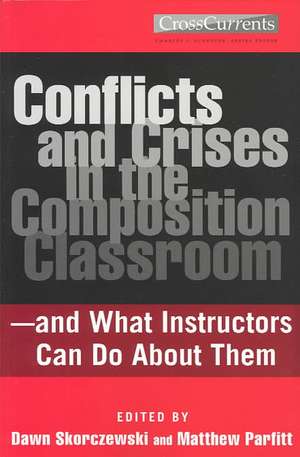 Conflicts and Crises in the Composition Classroom: ---And What Instructors Can Do about Them de Dawn Skorczeski