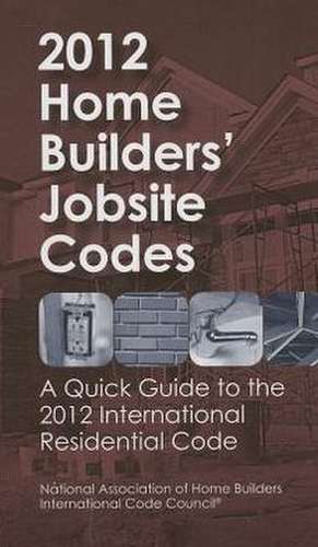 2012 Home Builders' Jobsite Codes: A Quick Guide to the 2012 International Residential Code de Stephen A. Van Note