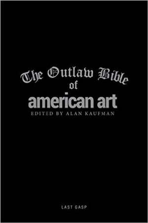 The Outlaw Bible of American Art de Alan Kaufman