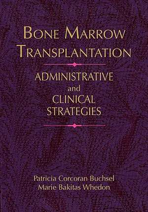 Bone Marrow Transplantation: Administrative Strategies & Clinical Concerns de Patricia Corcoran Buchsel