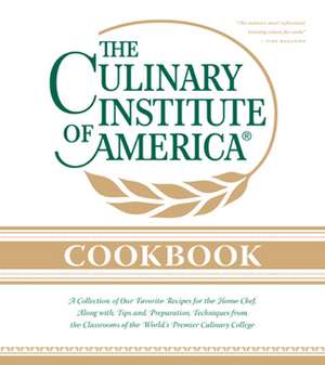 The Culinary Institute of America Cookbook: A Collection of Our Favorite Recipes for the Home Chef de The Culinary Institute of America