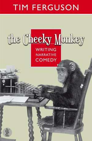 The Cheeky Monkey: Writing Narrative Comedy: Writing Narrative Comedy de Tim Ferguson