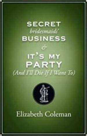 Secret Bridesmaids' Business / It's My Party (& I'll Die if I Want To) de Elizabeth Coleman