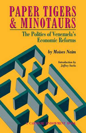 Paper Tigers and Minotaurs: The Politics of Venezuela's Economic Reforms de Moises Naim