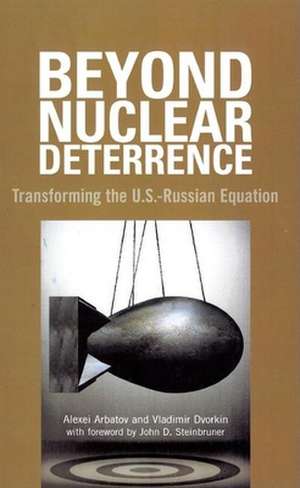 Beyond Nuclear Deterrence: Transforming the U.S.-Russian Equation de Alexei Arbatov