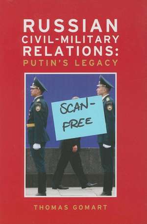 Russian Civil-Military Relations: Putin's Legacy de Thomas Gomart