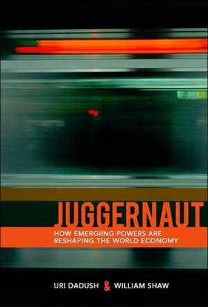 Juggernaut: How Emerging Powers Are Reshaping Globalization de Uri Dadush