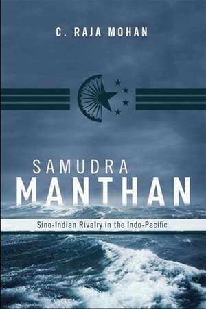 Samudra Manthan: Sino-Indian Rivalry in the Indo-Pacific de C. Raja Mohan