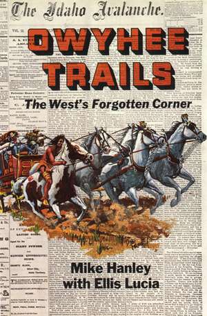 Owyhee Trails: The West's Forgotten Corner de Mike Hanley