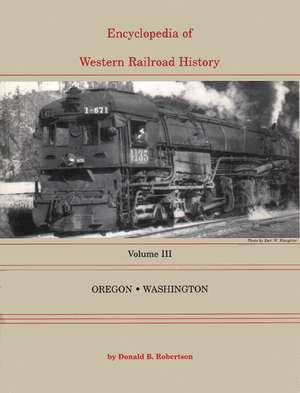 Encyclopedia of Western Railroad History: Volume III-Oregon & Washington de Donald B. Robertson